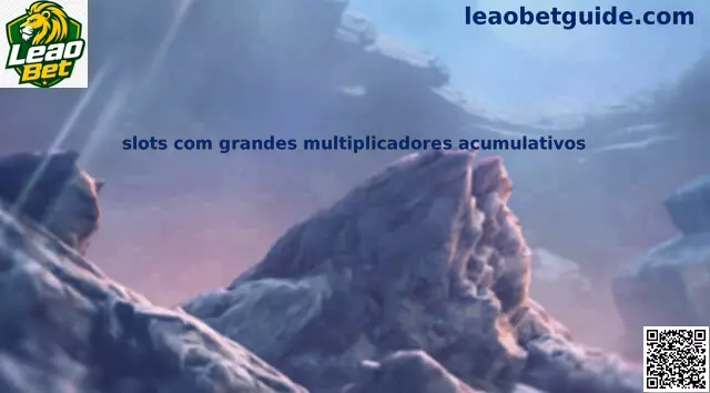 Slots com grandes multiplicadores acumulativos